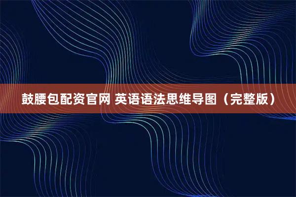 鼓腰包配资官网 英语语法思维导图（完整版）