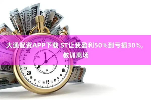 大通配资APP下载 ST让我盈利50%到亏损30%, 教训离场
