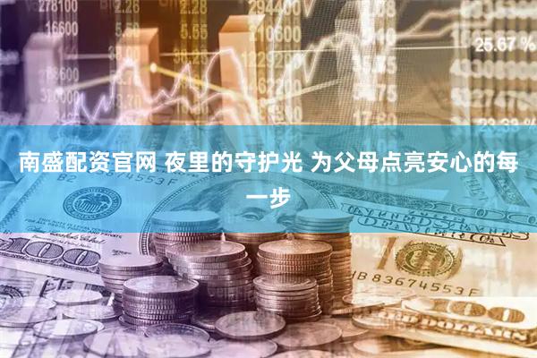 南盛配资官网 夜里的守护光 为父母点亮安心的每一步